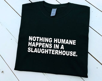 Nothing humane happens in a slaughterhouse slogan printed T-shirt, multiple sizes and colours, mens & womens top, animal rights, go vegan