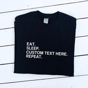 Custom text eat sleep & repeat print T-shirt, unisex, multiple sizes and colours, mens and womens top, perfect gift item, your text here