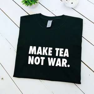 Make tea not war slogan print T-shirt, unisex, soft 100 % cotton, multiple colours, antiwar, protest, peace, funny shirt, graphic tee