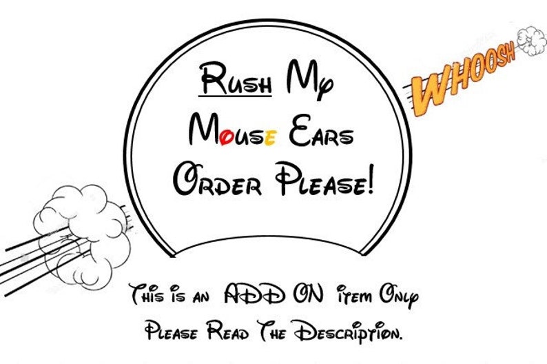 May include: A black and white illustration of a pair of mouse ears with the text "RUSH Mp MOUSE EARS ORDER PLEASE!" and "WHOOSH" in a speech bubble. The text "THIS IS AN ADD ON ITEM ONLY PLEASE READ THE DESCRIPTION." is below the illustration.