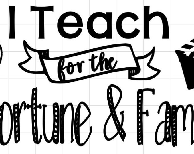 I teach for the Fortune /& Fame Iron On Finished Product