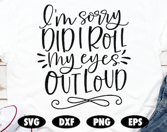 I'm sorry did I roll my eyes out loud svg, Funny svg, Quote svg, Saying svg, Funny quote svg, Pun svg, Sassy svg, Roll my eyes svg