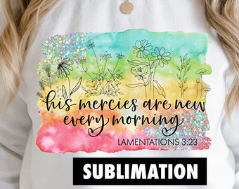 His Mercies Are New Every Morning Sublimation PNG, Religious sublimation, God sublimation, Watercolor Sublimation, Bible verse sublimation
