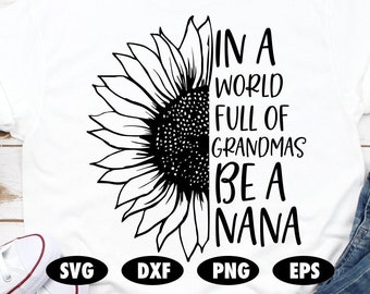 In a world full of grandmas be a nana svg, Sunflower svg, Roses svg, Quote svg, Saying svg, Grandma svg, Grandmother svg, Nana svg, Svg file