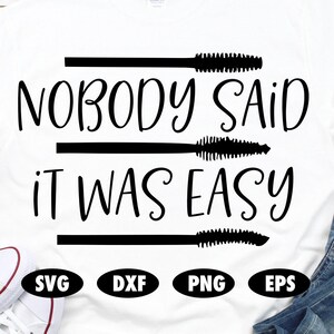 Nobody said it was easy svg, Funny svg, Make up svg, Makeup svg, Quote svg, Saying svg, Lashes svg, Lipstick svg, Mascara svg, Pun svg