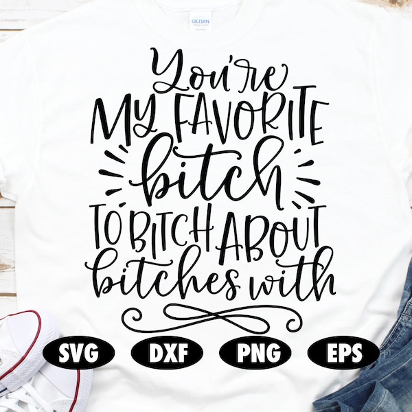 You're my favorite bitch to bitch about bitches with svg, Funny svg, Quote svg, Saying svg, Sassy svg, Cuss svg, Bitch svg, Funny shirt svg