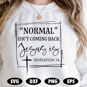May include: White sweatshirt with black text that reads "NORMAL ISN'T COMING BACK Jesus is - REVELATION 14". The text is in a box with a cross at the bottom.