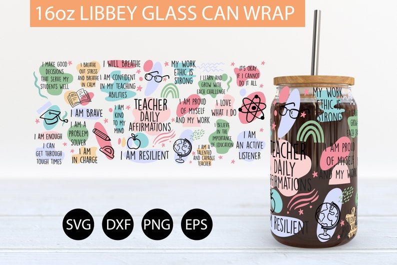 May include: A 16oz glass can wrap with a colorful design featuring positive affirmations for teachers. The design includes a rainbow, a globe, a pencil, a protractor, a graduation cap, and glasses. The text includes phrases like "Teacher Daily Affirmations", "I am Brave", "I am Enough", "I am a Problem Solver", "I am in Charge", "I am Resilient", "My Work Ethic is Strong", "I am Proud of Myself and My Work", "I Love What I Do", "I am a Talented and Capable Teacher", "I Believe in the Importance of Education", "I am an Active Listener", and "It's Okay if I Cannot Do it All".