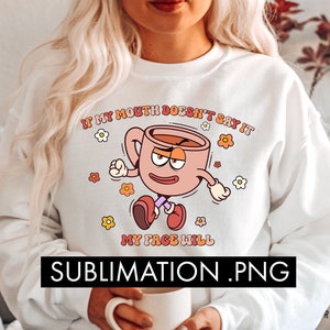 If My Mouth Doesn&#39;t Say It My Face Will Sublimation, Funny Mom Sublimation, Coffee Sublimation PNG, Sarcastic sublimation, Funny coffee png