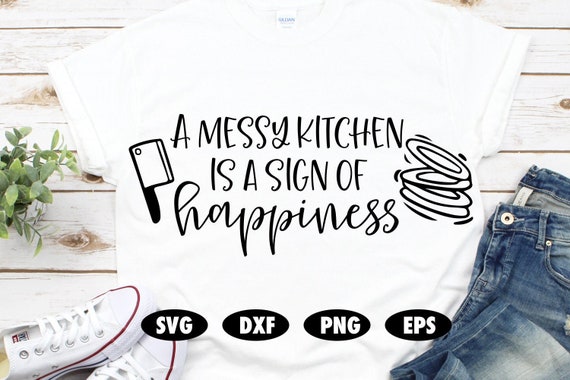 A Messy Kitchen is A Sign of Happiness Svg-kitchen Sayings 