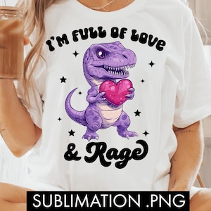I'm Full Of Love And Rage-sublimatie, dinosaurus png, grappige Trex png, sarcastische png, liefde png, humor voor volwassenen png, trendy png, t-shirtontwerp