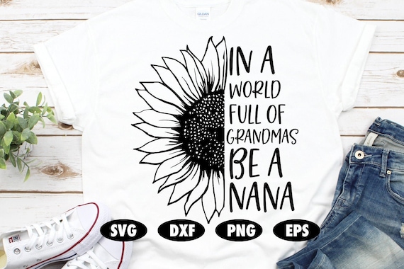 Download In A World Full Of Grandmas Be A Nana Svg Sunflower Svg Etsy