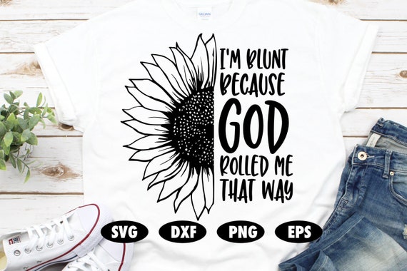 Download I M Blunt Because God Rolled Me That Way Svg Sunflower Etsy