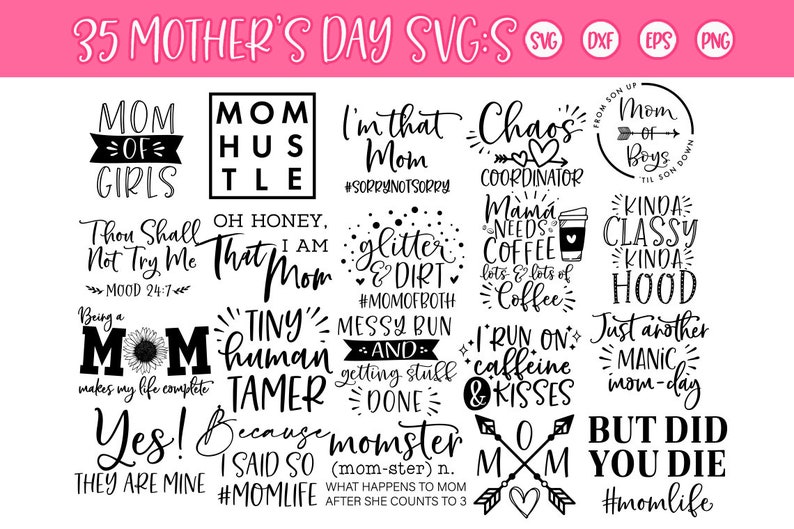 May include: A black and white graphic design set of 35 Mother's Day SVGs. The designs feature various phrases and sayings related to motherhood, such as "Mom of Girls", "Chaos Coordinator", "Mama Needs Coffee", and "Just Another Manic Mom-Day".