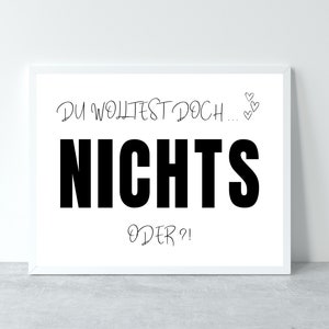 May include: White framed print with black text that reads "Du wolltest doch... Nichts oder?" with two small hearts drawn in the top right corner.