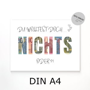 May include: A white card with the text "Du wolltest doch... Nichts oder?!" in black cursive writing. The word "Nichts" is made up of euro bills. The card is labeled "DIN A4" at the bottom.