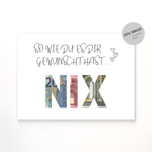 May include: A white card with the text "So wie du es dir gew&uuml;nscht hast..." and the word "NIX" spelled out in euro bills.