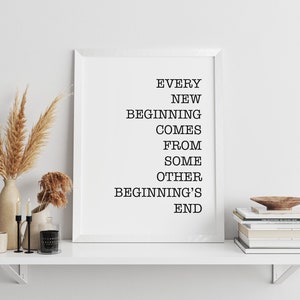 Every New Beginning comes from some other beginning&#39;s end printable inspiration, minimalist wall art,typography, office wall art,yoga studio