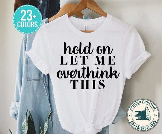 Overthink Shirt Hold On Let Me Overthink This Shirt Workout Shirt Awkward T-shirt Funny Sarcastic Shirt Funny Shirt Everyday T-shirt