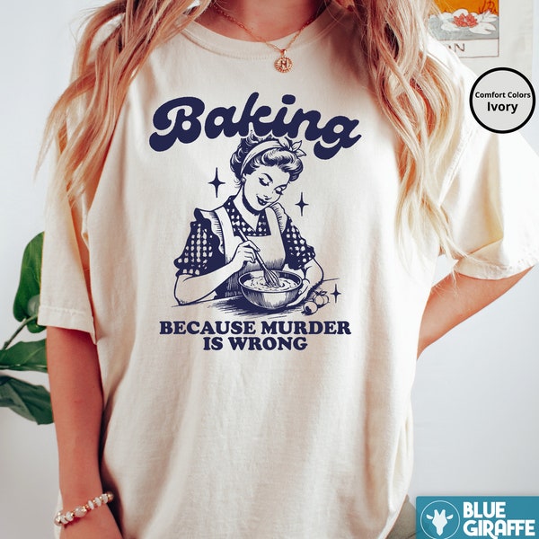 Baking Because Murder Is Wrong Retro Shirt, Vintage Unisex Adult T Shirt, Vintage T Shirt, Comfort Colors Shirt, Funny Gifts