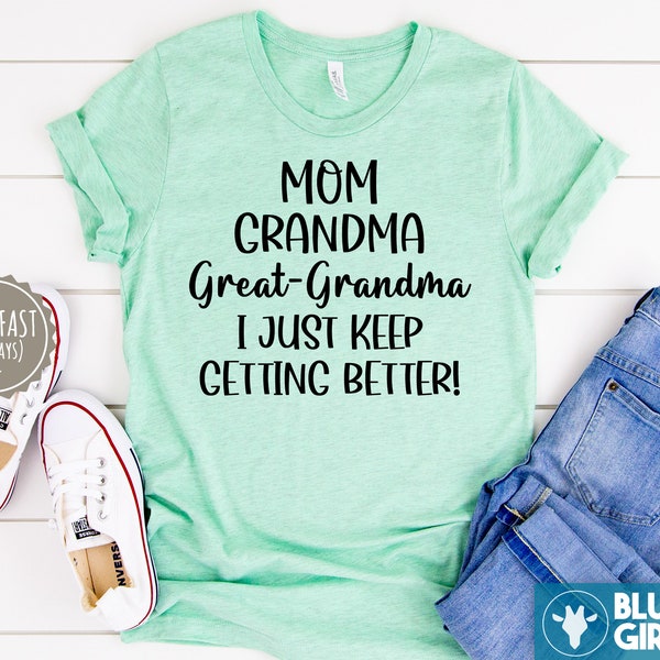 Mom Grandma Great-Grandma I Just Keep Getting Better Shirt, Great Grandma Pregnancy Announcement Shirt, Great-Grandma To Be Tee