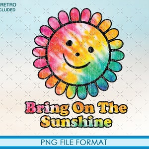 May include: A tie-dye sun with a smiling face and the text "Bring On The Sunshine" in a retro font. The image is in PNG format.
