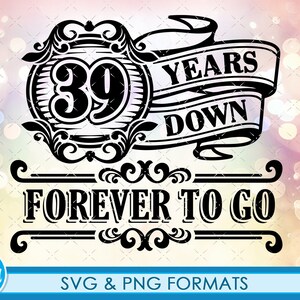 May include: Black and white graphic design with a vintage style. The design features the number 39 in a circle with the text "Years Down" on a banner and "Forever To Go" below. The text "SVG & PNG Formats" is at the bottom of the design.