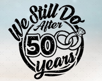 50, 50th Anniversary svg Cricut Wedding  Anniversary Gift 50th Anniversary svg, png, dxf clipart files. We still Do 50th Anniversary svg