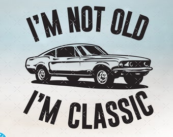 May include: Black and white graphic design featuring a vintage muscle car with the text "I'm not old I'm classic".