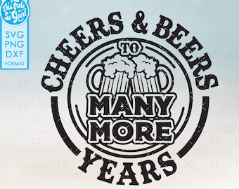 Birthday svg, Anniversary svg- Cheers and Beers to Many More Years - Birthday, Anniversary svg cut files for cricut.