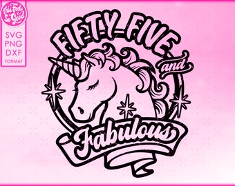 55th Birthday svg, Unicorn 55 and Fabulous svg, Fifty Five and Fabulous svg, svg for shirts, svg files for cricut, png, dxf files