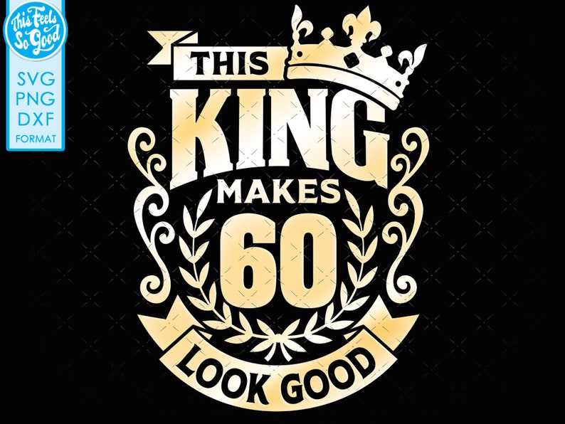 60, 60th birthday svg 60 60th mens birthday king svg files for Cricut. 60th birthday png svg dxf mens 60th shirt SVG mens birthday gift svg image 1