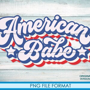 May include: American Babe in a retro, colorful, layered font with red, white, and blue stripes and stars.  The text is on a light blue woodgrain background.  Original and retro versions included. PNG file format.
