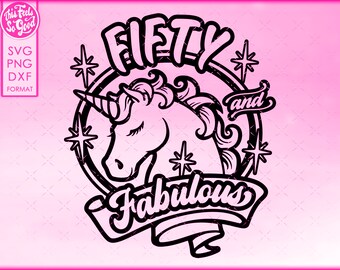 50th Birthday svg, Unicorn 50 and Fabulous svg, Fifty and Fabulous svg, svg for shirts, svg files for cricut, png, dxf files