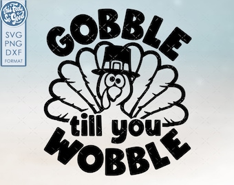 Funny Thanksgiving svg, Thanksgiving turkey svg, Thanksgiving shirt svg, Gobble till you Wobble svg, png, dxf cut files for cricut.