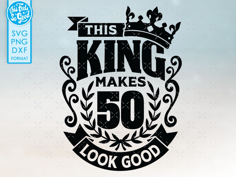 May include: Black and white graphic design with a crown, the words "This King Makes 50 Look Good", and decorative flourishes.