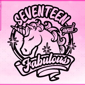 17th Birthday svg, Unicorn 17 and Fabulous svg, Seventeen and Fabulous svg, svg for shirts, svg files for cricut, png, dxf files