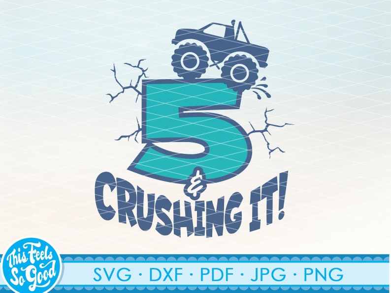 May include: A teal and blue graphic for a fifth birthday. A monster truck sits atop a teal number 5, with the words "& CRUSHING IT!" below. The phrase "This Feels So Good" is in a circle on the left.
