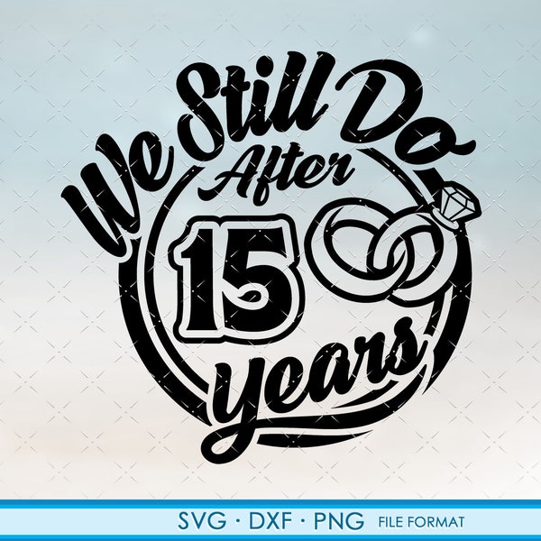 15, 15th Anniversary svg Cricut Wedding  Anniversary Gift 15th Anniversary svg, png, dxf clipart files. We still Do 15th Anniversary svg