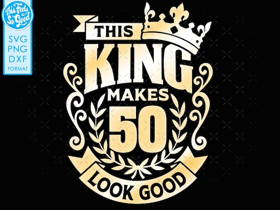 50, 50th birthday svg 50 50th mens birthday king svg files for Cricut. 50th birthday png svg dxf mens 50th shirt SVG mens birthday gift svg