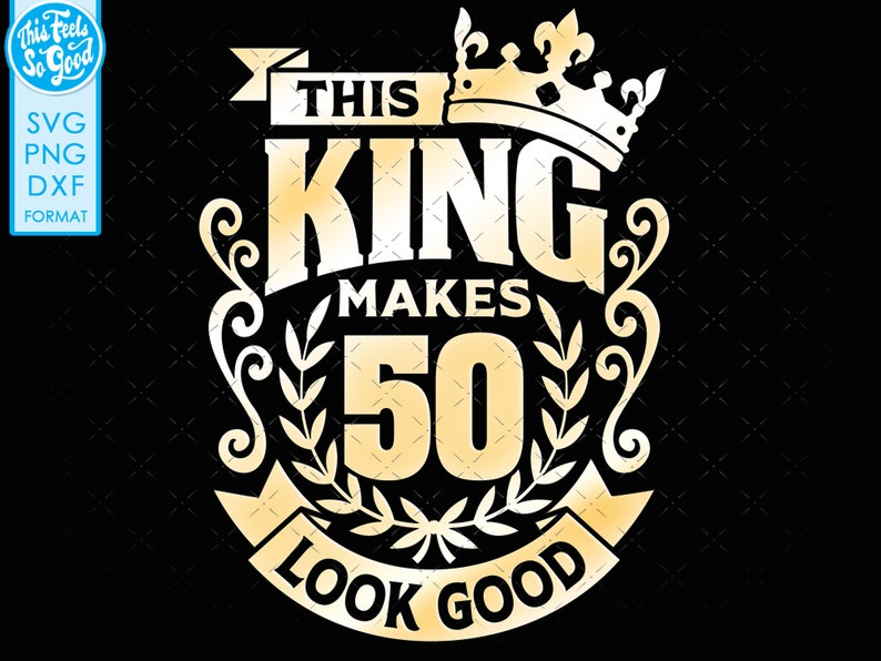 May include: Gold graphic design with a crown, the text "This King Makes 50 Look Good" and floral accents.
