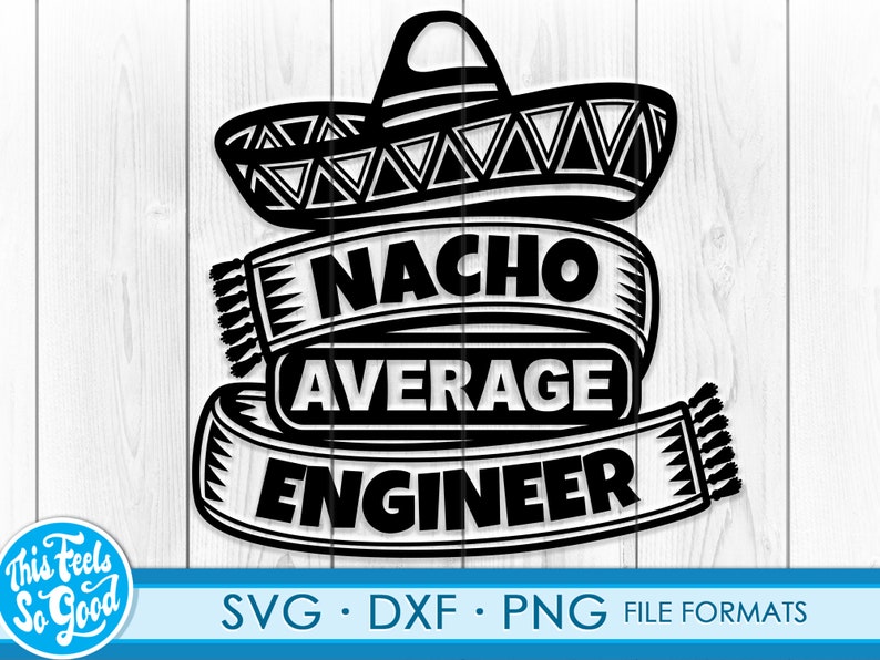 May include: Black and white silhouette of a sombrero with the text "Nacho Average Engineer" on a white background.