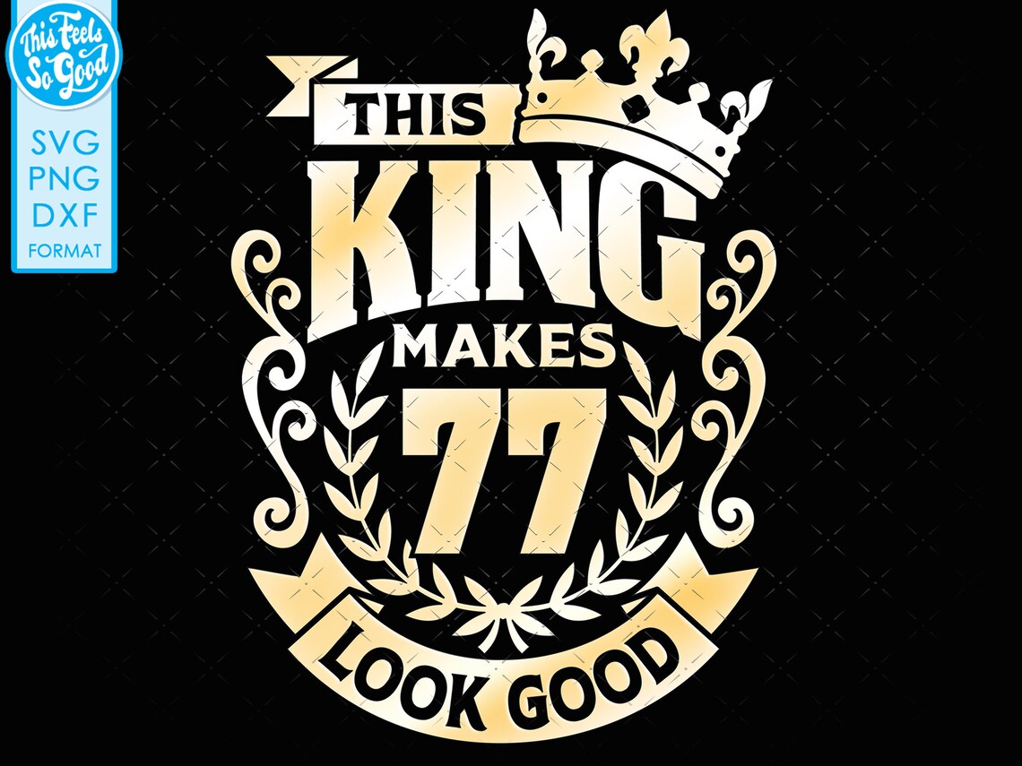 77, 77th Birthday Svg 77 77th Mens Birthday King Svg Files for Cricut ...