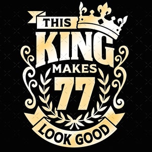 77, 77th birthday svg 77 77th mens birthday king svg files for Cricut. 77th birthday png svg dxf mens 77th shirt SVG mens birthday gift svg