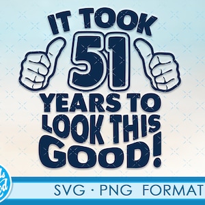 May include: A blue graphic design with thumbs up on either side of the number 51. The text reads "It took 51 years to look this good!" and "SVG PNG FORMAT".