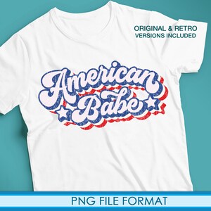 May include: White t-shirt with a red, white, and blue graphic that says "American Babe" in a retro font. The graphic has a distressed look and is surrounded by stars. The text "Original & Retro Versions Included" is in the top right corner of the shirt. The text "PNG File Format" is at the bottom of the image.