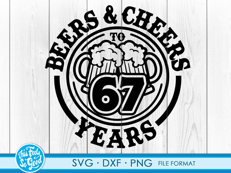 May include: Black and white graphic design of two beer mugs with foam on top, with the text "BEERS & CHEERS TO 67 YEARS" around the mugs.