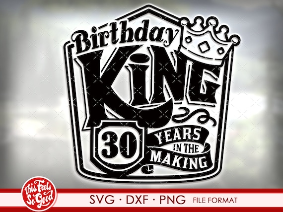 30th birthday svg files for Cricut. Birthday Gift 30 birthday svg, png, dxf clipart files. Birthday King 30th birthday svg