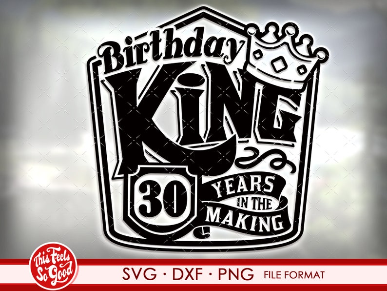 May include: Black and white graphic design with a crown and the text "Birthday King 30 Years in the Making".