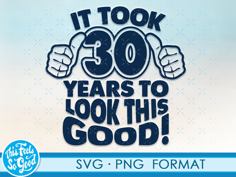 May include: It took 30 years to look this good! A blue graphic with thumbs up on either side of the number 30. The text is in a bold, white font.